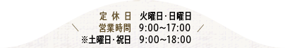 定休日　火曜日・日曜日 営業時間　9:00～17:00 ※土曜日・祝日　9:00～18:00